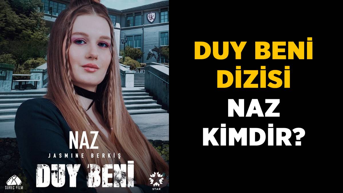 Duy Beni dizisi Naz kimdir? Naz karakterini hangi oyuncu oynuyor? Duy Beni Nazenin kimdir, gerçek adı ne?
