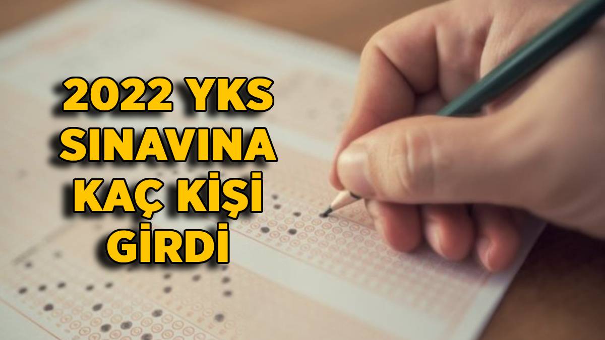 2022 YKS'de kaç kişi tercih yapacak? YKS'ye kaç kişi katıldı? YKS sınavına kaç kişi girdi?