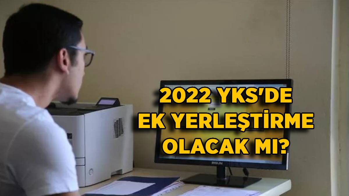 2022 YKS ek yerleştirme olacak mı? 2022 YKS üniversite tercihlerinde 2. tercih yapılacak mı? 2022'de YKS ikinci yerleştirme var mı?