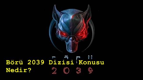 Börü 2039 Dizisi Konusu Nedir? Börü 2039 Dizisi Oyuncu Kadrosu