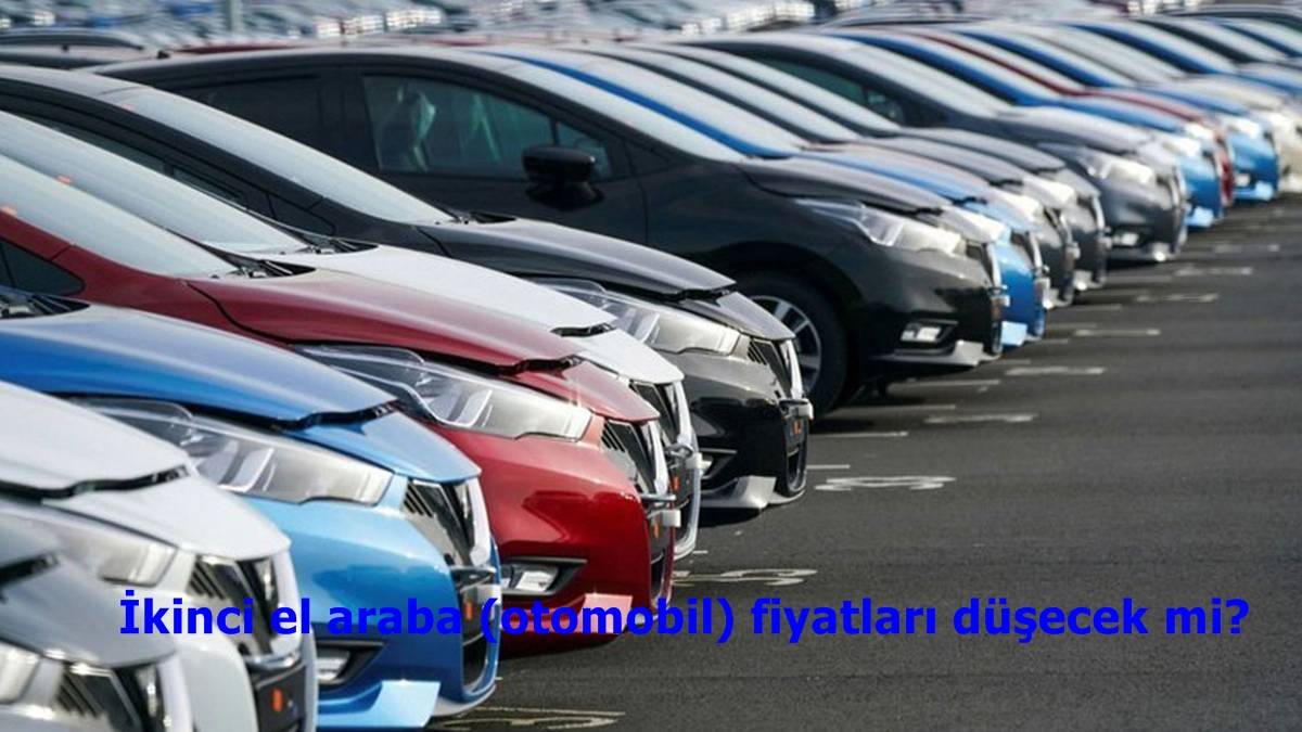 İkinci el araba (otomobil) fiyatları düşecek mi? Sıfır araç fiyatları yükselir mi, ucuzlar mı? Araba fiyatları düşer mi?