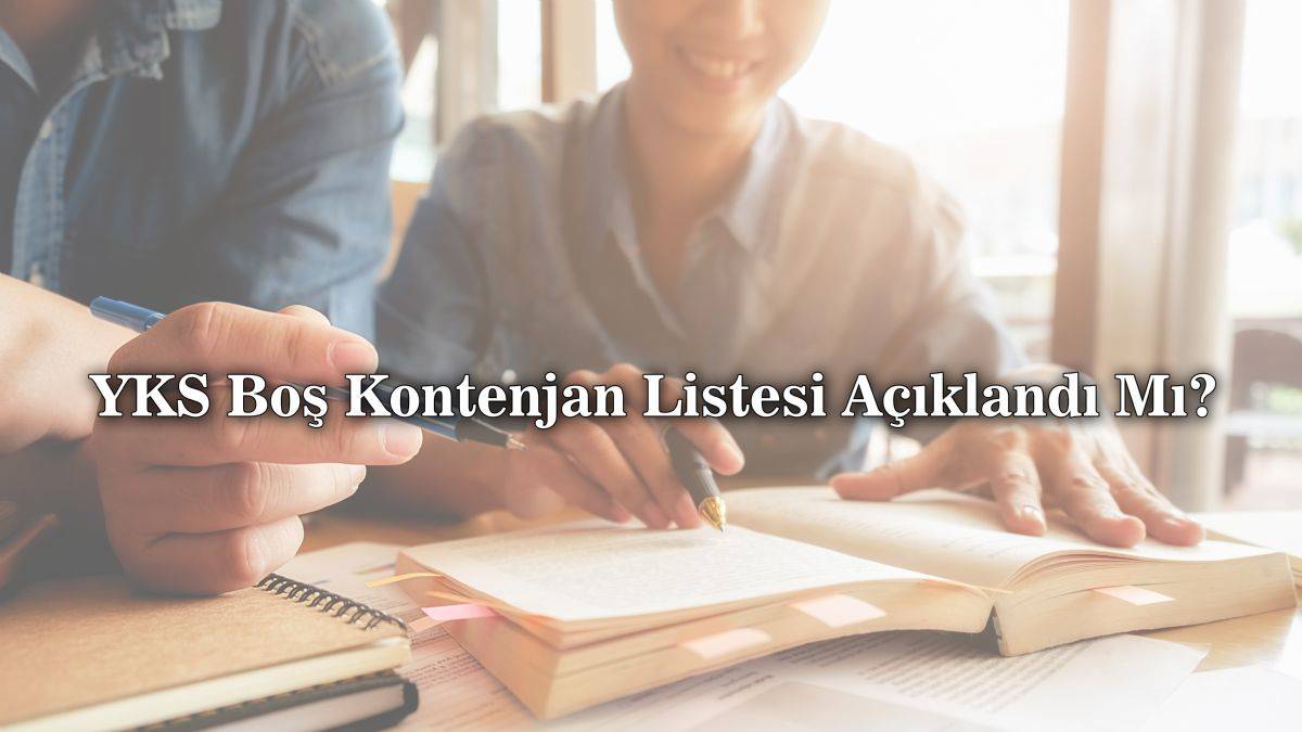 YKS ikinci tercih tarihi açıklandı mı? Üniversite boş kontejan listesi | YKS ek tercihler ne zaman başlayacak?