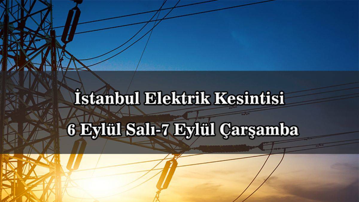 İstanbul elektrik kesintisi | 6 Eylül Salı ve 7 Eylül Çarşamba İstanbul elektrik kesintisi hangi illerde? Elektrik ne zaman gelecek?