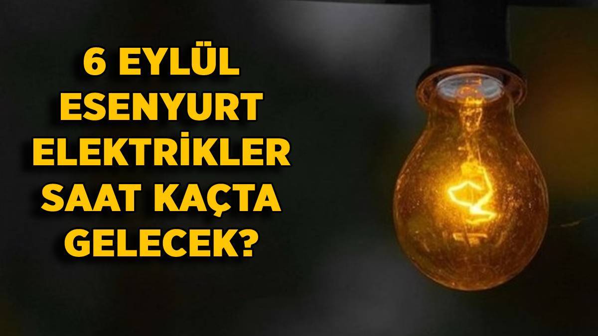 6 Eylül Esenyurt elektrikler saat kaçta gelecek? Esenyurt Fatih Mahallesi, Üçevler, Ardıçlı, Aşık Veysel mahallesi elektrikler ne zaman gelecek?