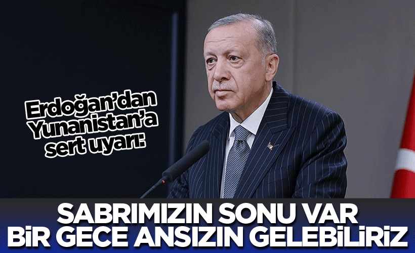 Erdoğan: Sabrımızın sonu var! Bir gece ansızın gelebiliriz
