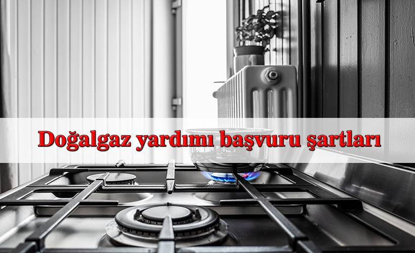 Doğalgaz yardımı başvuru şartları | Kimler doğalgaz yardımından yararlanabilir? Doğalgaz tüketim desteğine kimler başvurabilir? Doğalgaz tüketim desteği ne kadar?