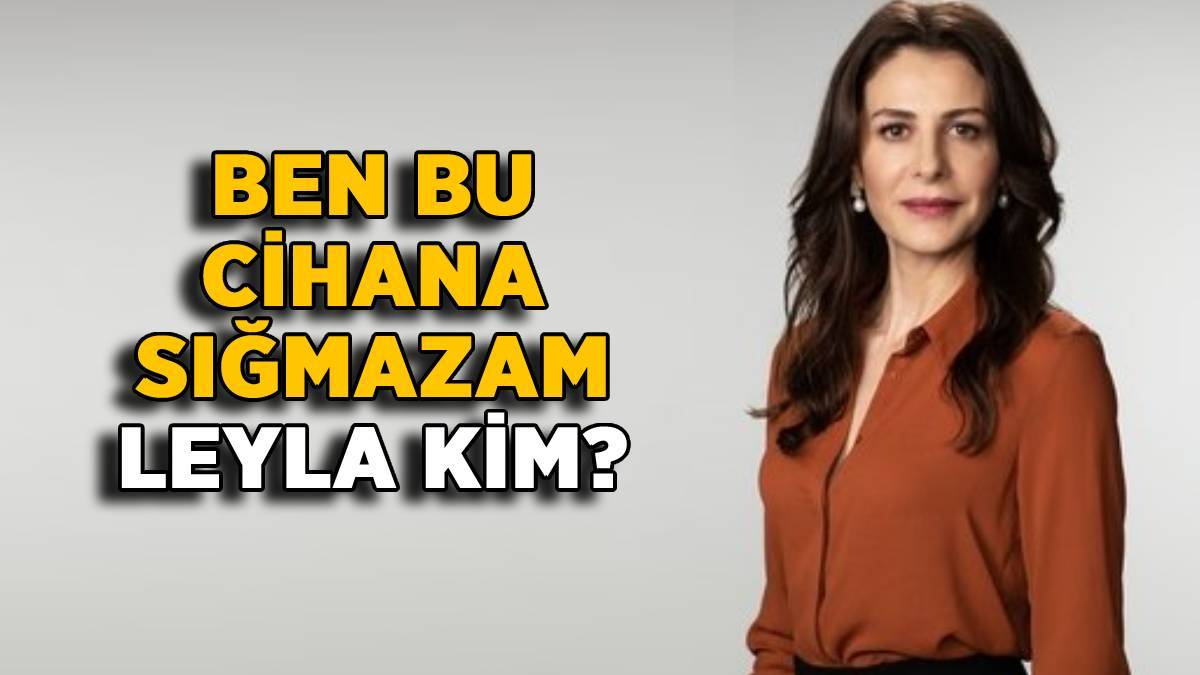 Ben Bu Cihana Sığmazam dizisi Leyla kimdir? Cezayir'in karısı-eşi Leyla Türk kimdir? Leyla'yı hangi oyuncu oynuyor?