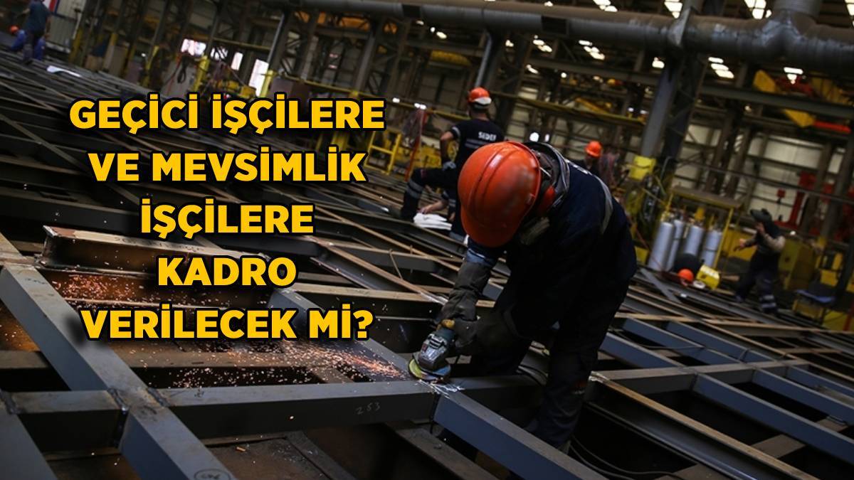 4D Geçici ve mevsimlik işçilere kadro | 2022-2023 Geçici işçilere kadro verilecek mi? Mevsimlik işçiler kadroya alınacak mı?