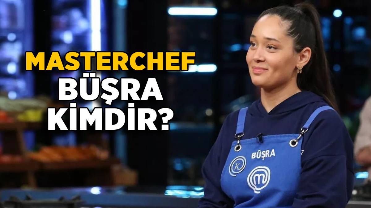 MasterChef Büşra kimdir? Büşra soy adı ne, kaç yaşında? MasterChef Büşra sevgilisi kim? Büşra Instagram hesabı ne?
