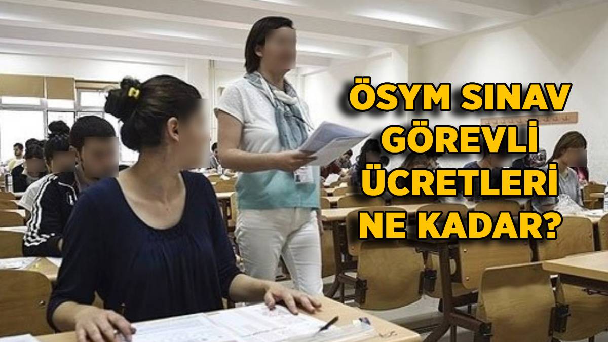 2022-2023 ÖSYM sınav görevli ücretleri | Gözetmen-Yedek Gözetmen-Salon Başkanı sınav görevi ücreti