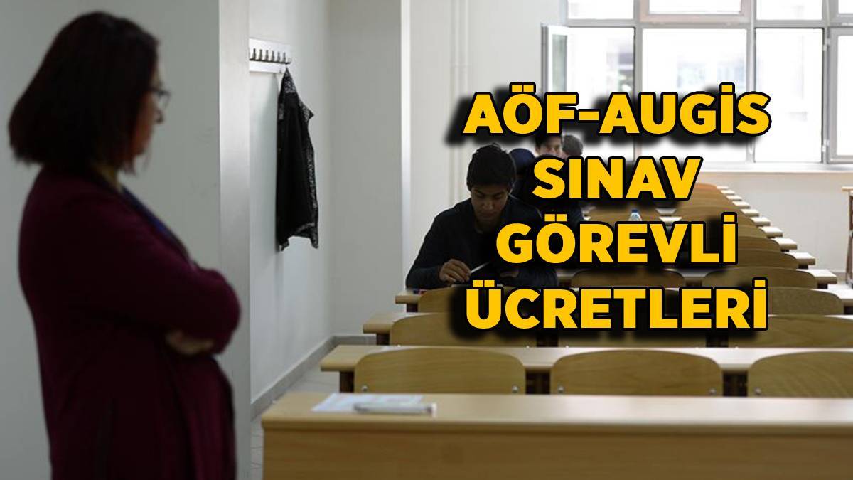 AÖF AUGİS sınav görevi ücreti 2022-2023 (Gözetmen-Salon Başkanı-Bina Sorumlusu)