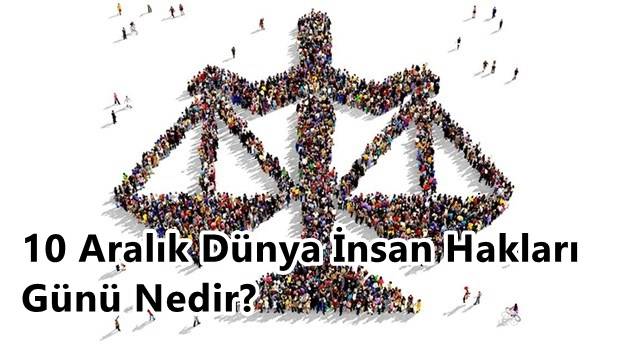 10 Aralık Dünya İnsan Hakları Günü Nedir? 10 Aralık Dünya İnsan Hakları Günü Mesajları
