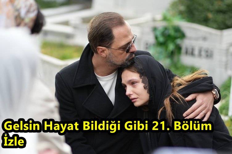 Gelsin Hayat Bildiği Gibi 21.Bölüm İzle