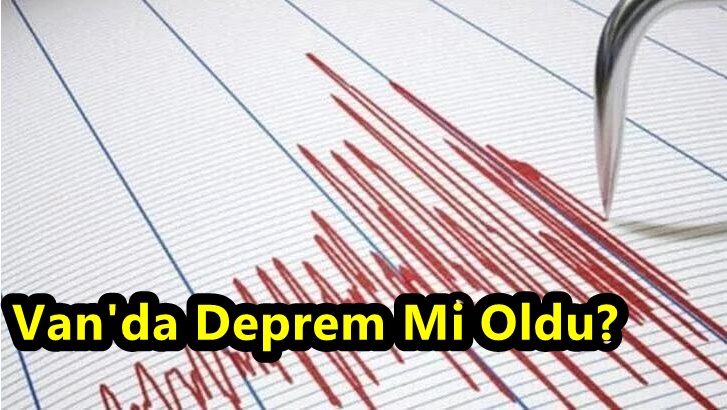 Son Dakika Van'da Deprem Mi Oldu? Van'da Korkutan Deprem