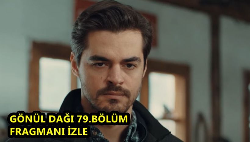 Gönül Dağı 79. Bölüm Fragmanı Yayınlandı Mı? Gönül Dağı 79. Bölüm Fragmanı İzle