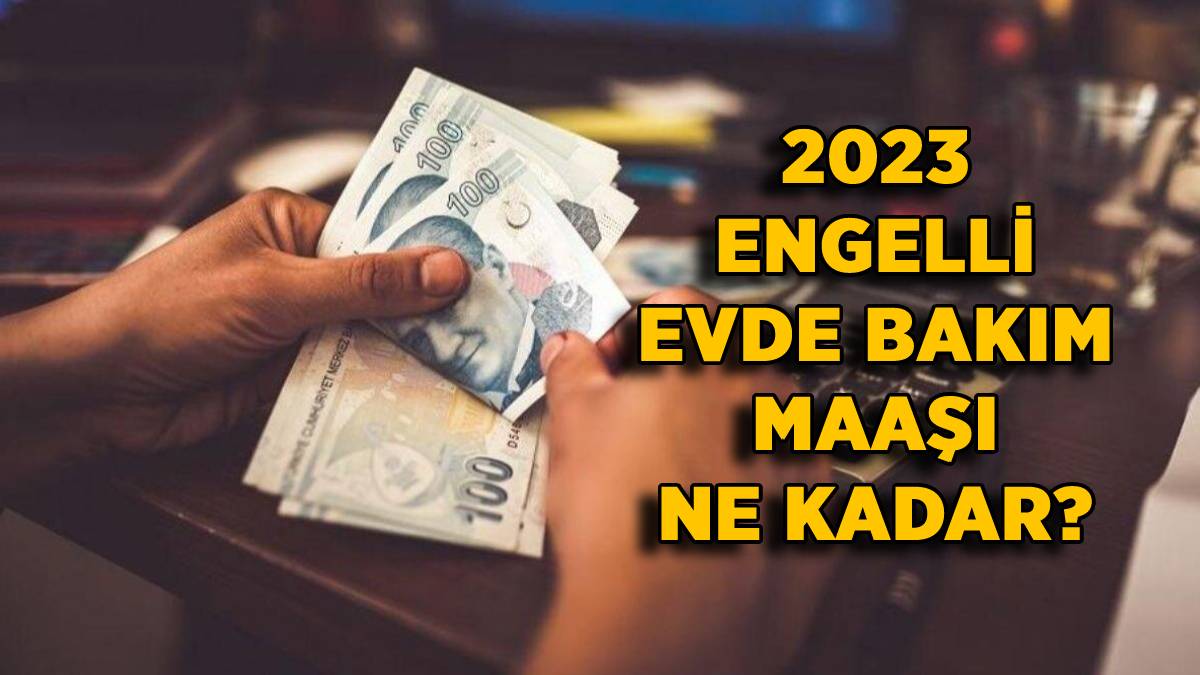Engelli-yaşlı evde bakım aylığı (parası) 2023 | Engelli yakını bakım maaşı ne kadar oldu?