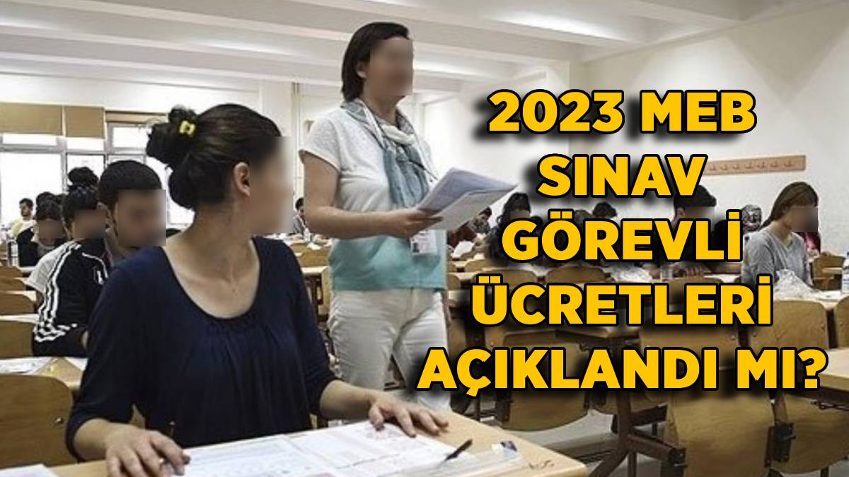 MEB e-sınav görevli ücreti 2023 | MEB e sınav gözetmen, sınav başkanı, izleme sorumlusu ücretleri