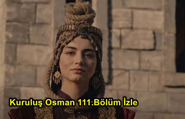 Kuruluş Osman 111.Bölüm İzle! Kuruluş Osman 111.Bölümde Ne Oldu?