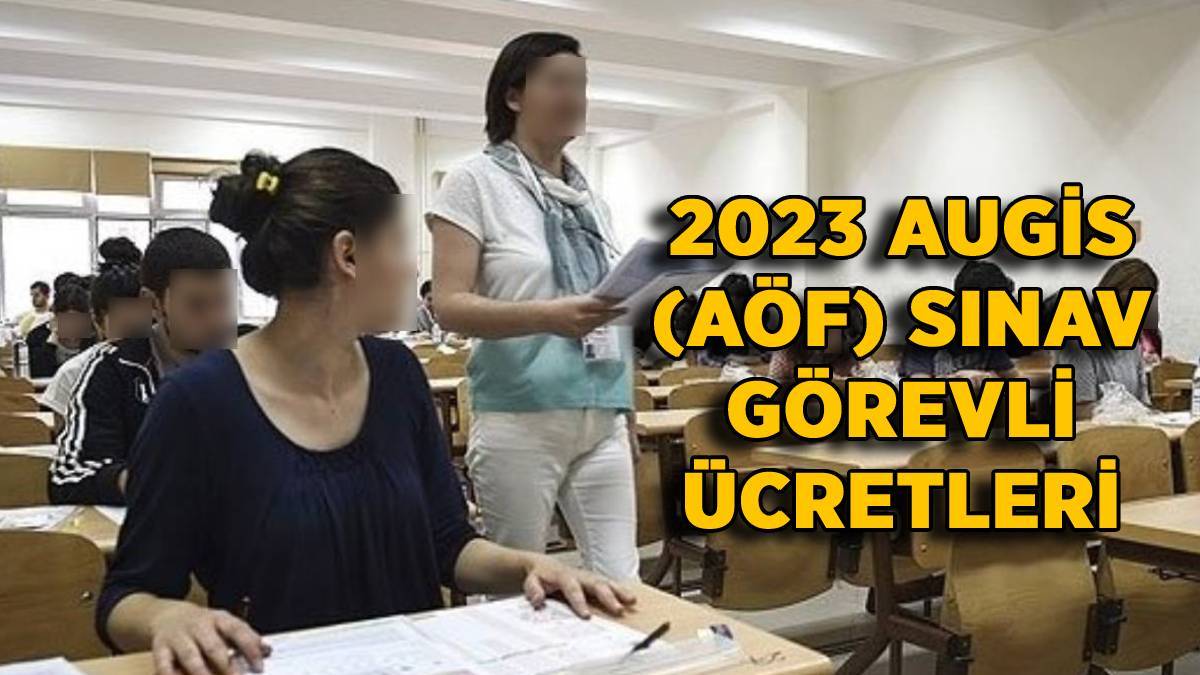 2023 AUGİS (AÖF) gözetmen sınav görevli ücreti | Salon başkanı AÖF görevli ücreti ne kadar?