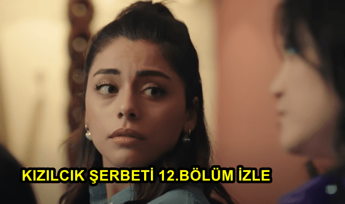 Kızılcık Şerbeti 12.Bölüm İzle! Kızılcık Şerbeti 12.Bölümde Neler Oldu?