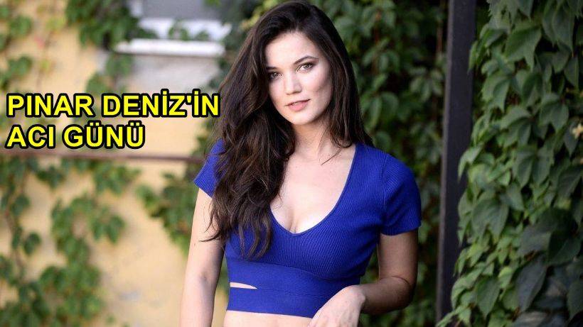 Oyuncu Pınar Deniz'in Acı Günü