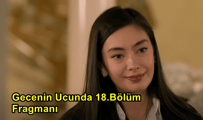 Gecenin Ucunda 18.Bölüm Fragmanı Yayınlandı Mı? Gecenin Ucunda 18.Bölüm İzle!