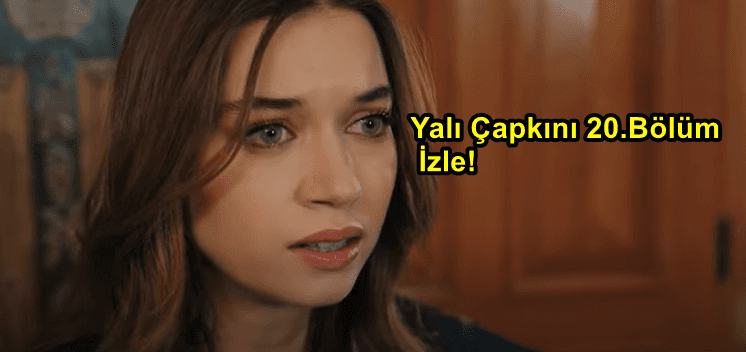 Yalı Çapkını 20.Bölüm Yayınlandı Mı? Yalı Çapkını 20.Bölüm İzle!