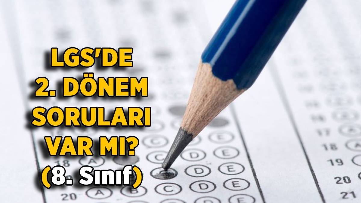 2023 LGS'de 2. dönem konuları yok mu? LGS sınavı 8. sınıf 2. dönemden soru çıkacak mı?