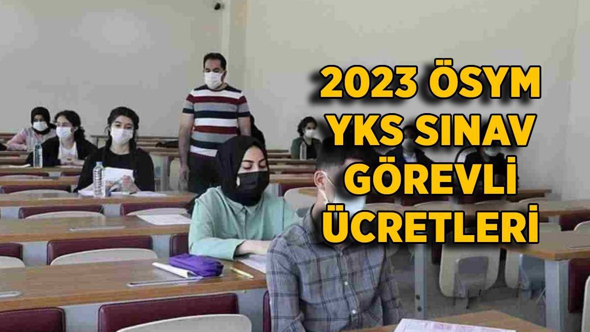 2023 Öğretmen YKS sınav görevli ücreti | ÖSYM YKS (TYT-AYT) gözetmen, yedek gözetmen, salon başkanı sınav görevi ücreti ne kadar?