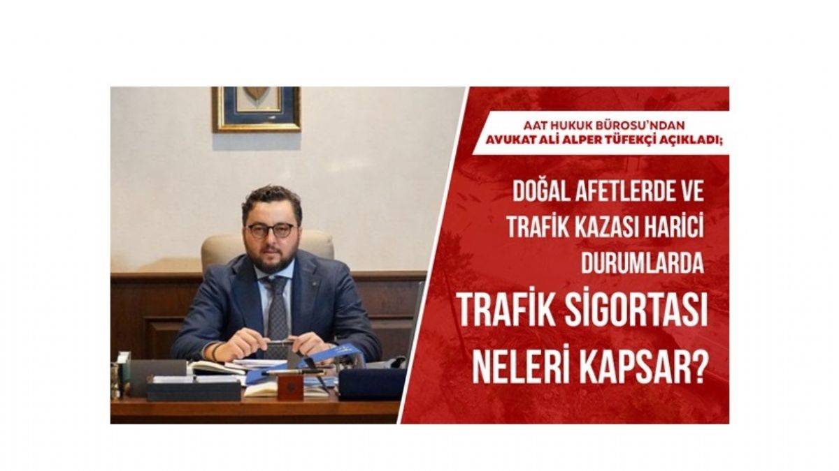 Ali Alper Tüfekçi doğal afetlerde ve trafik kazası harici durumlarda trafik sigortası neleri kapsar?