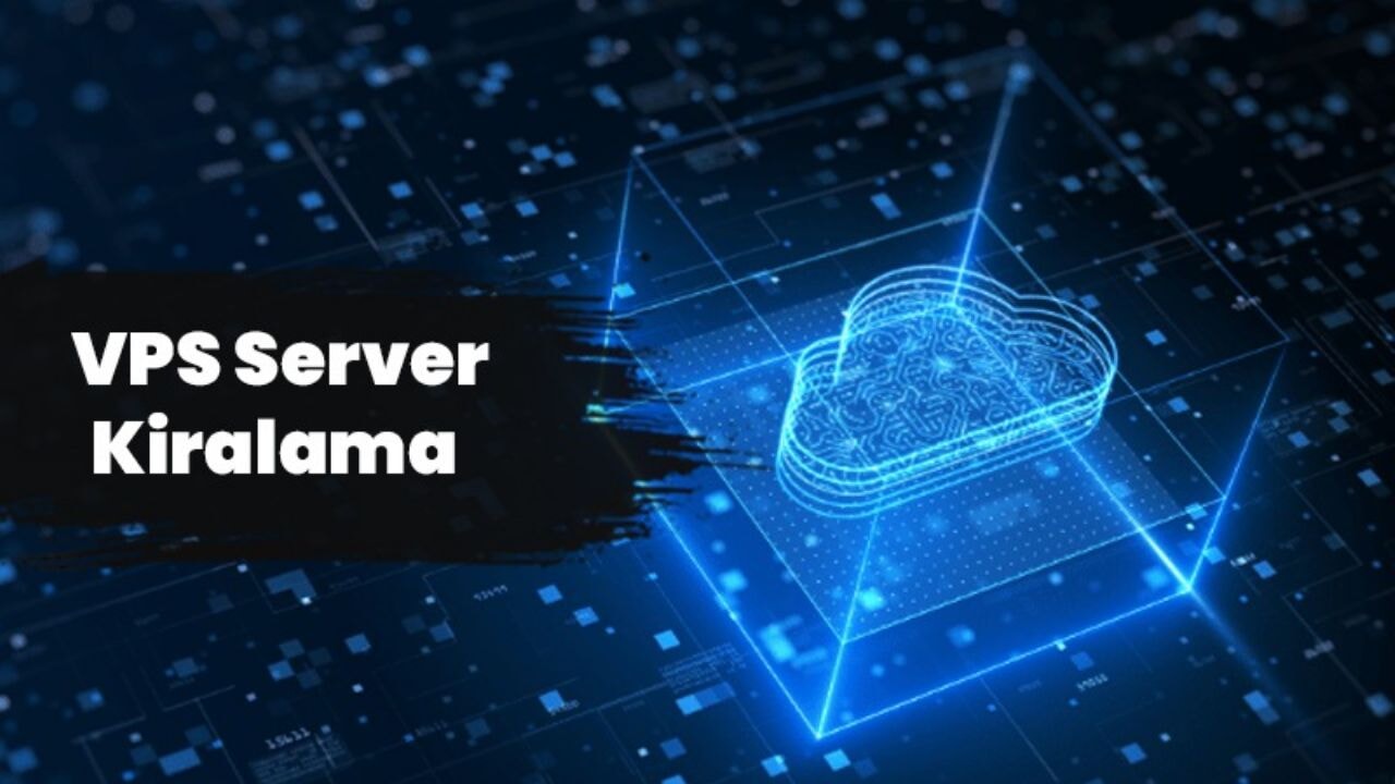 VPS Server Kiralama ile Hızlı ve Güvenilir Sunucu Çözümleri