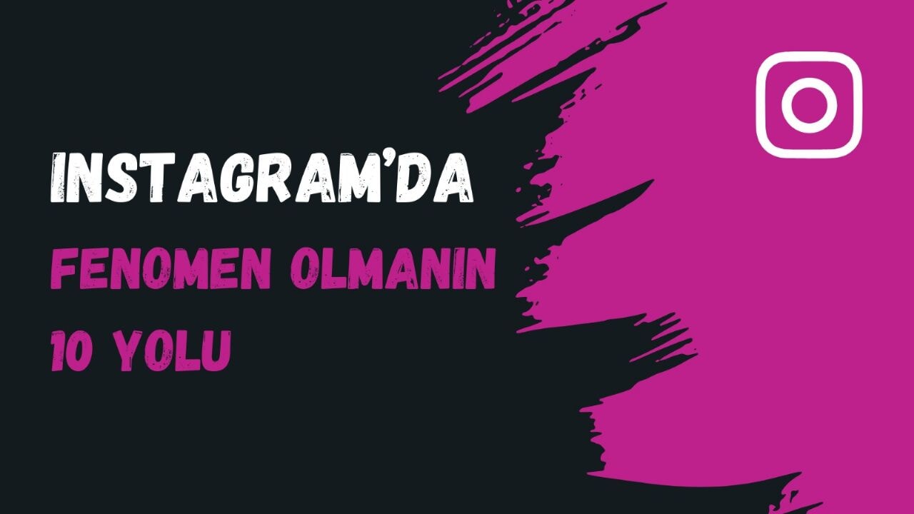 Instagram'da Fenomen Olmanın 10 Yolu