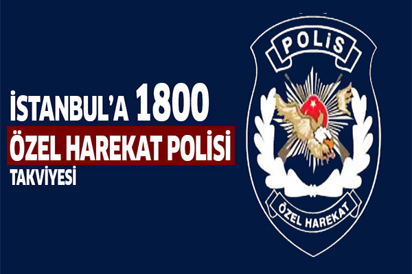 İstanbul'a 1.800 özel harekat polisi takviyesi