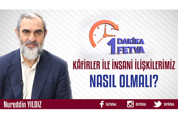 Kâfirler İle İnsani İlişkilerimiz Nasıl Olmalı?