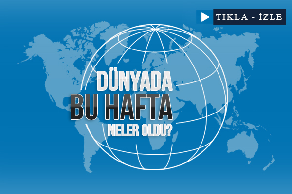 Dünyada bu hafta neler oldu?