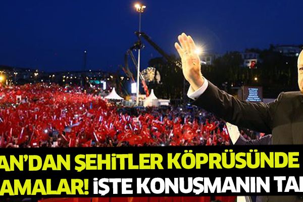 Erdoğan’dan şehitler köprüsünde önemli açıklamalar! İşte konuşmanın tamamı..