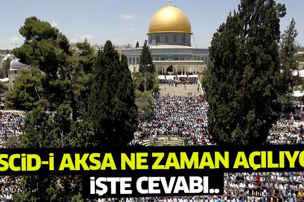 Mescid-i Aksa ne zaman açılıyor? İşte cevabı..