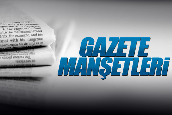 Gazeteler bugün ne yazdı?