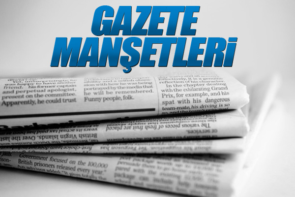 Gazeteler bugün ne yazdı?