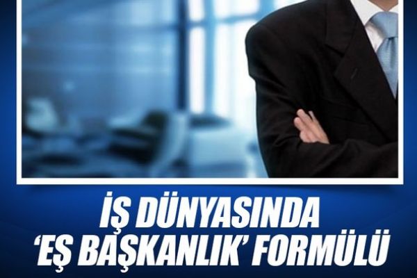 İş dünyasında ‘eş başkanlık’ yöntemini