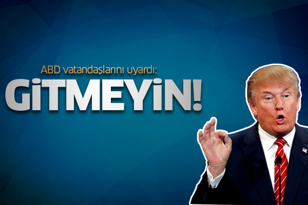 ABD vatandaşlarını uyardı: Gitmeyin!