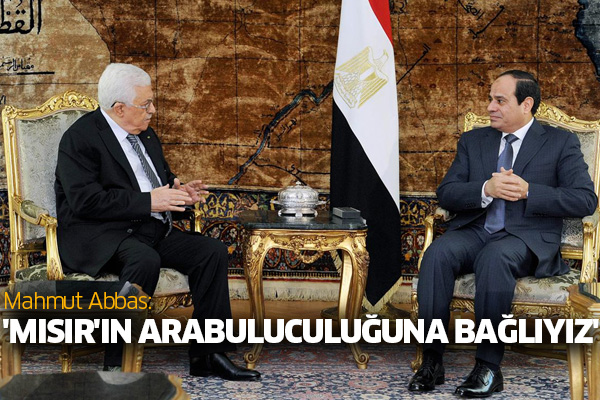 Mahmut Abbas: ' Mısır'ın arabuluculuğuna bağlıyız'