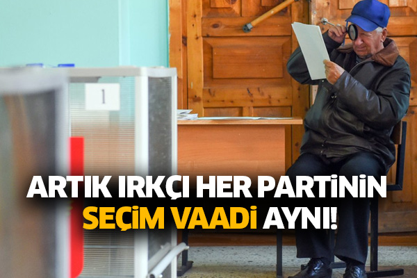 Artık ırkçı her partinin seçim vaadi aynı!