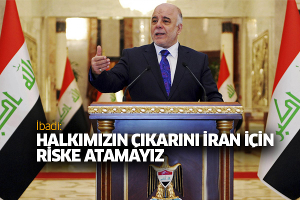 İbadi: Halkımızın çıkarını İran için riske atamayız