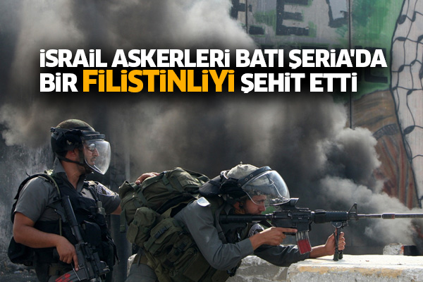 İsrail askerleri Batı Şeria'da bir Filistinliyi şehit etti