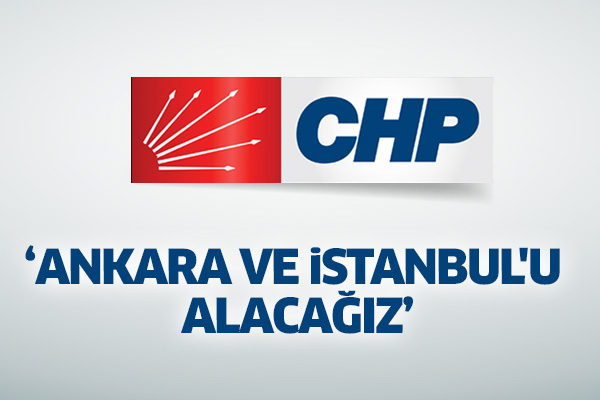 CHP: Ankara ve İstanbul'u alacağız