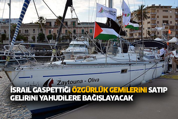 İsrail gasbettiği özgürlük gemilerini satıp gelirini Yahudilere bağışlayacak