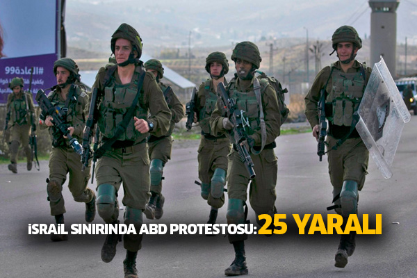 İsrail sınırında ABD protestosu:25 yaralı