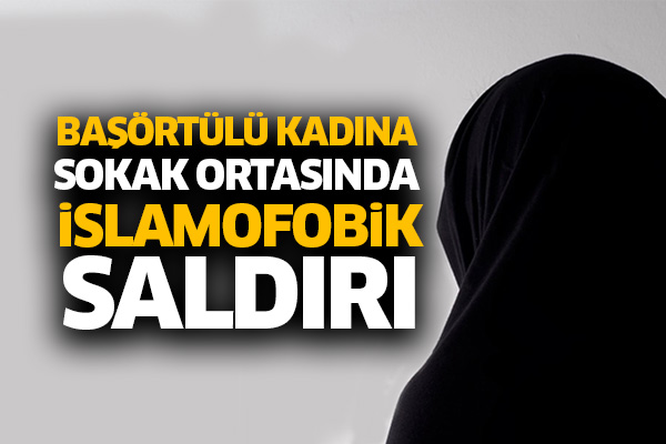 Başörtülü kadına sokak ortasında İslamofobik saldırı