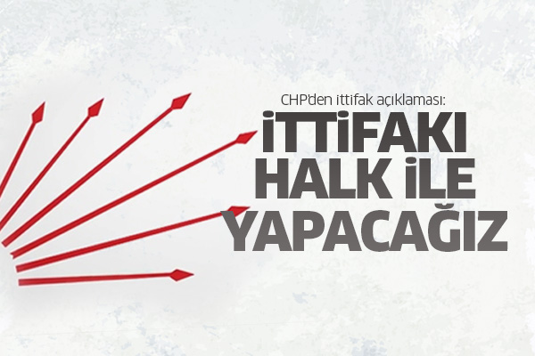 CHP'den ittifak açıklaması: İttifakı halk ile yapacağız